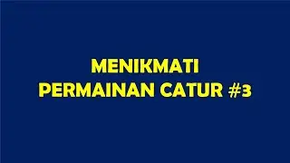 MENIKMATI PERMAINAN CATUR #3
