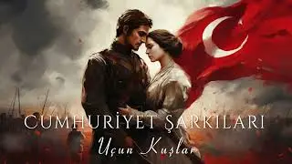 Cumhuriyet Şarkıları - Uçun Kuşlar