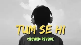 Tum Se Hi | Slowed + Reverb | Editography