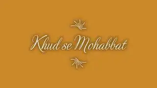 Khud se Mohhabbat | Self Love