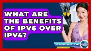 What Are The Benefits Of IPv6 Over IPv4? - Internet Infrastructure Explained