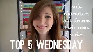 SIDE CHARACTERS THAT DESERVE THEIR OWN SERIES | top 5 wednesday
