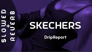 DripReport - Skechers (s l o w e d  +  r e v e r b) 