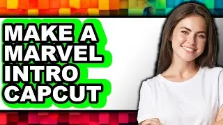 How To Make A Marvel Intro Capcut - Full Guide