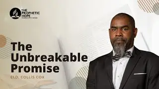 The Unbreakable Promise | Collis Cox | The Prophetic Hope | Episode 6