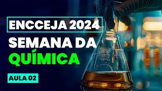 Semana da QUÍMICA para o ENCCEJA 2024 - AULA 01