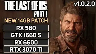 The Last of Us Part 1 (New 14GB Patch) | RX 580 | GTX 1660 SUPER | RX 6600 | RTX 3070 Ti | v1.0.2.0