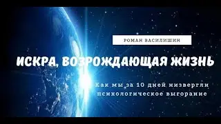ИСКРА, ВОЗРОЖДАЮЩАЯ ЖИЗНЬ           Как мы за 10 дней низвергли психологическое выгорание