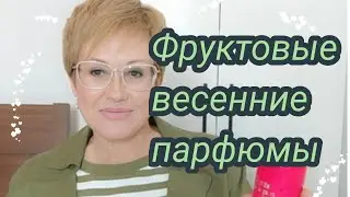 Фруктовые весенние парфюмы.Весна 2024.