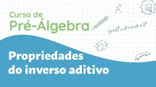 Quais são as propriedades do inverso aditivo | Curso de Pré-Álgebra