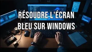 #01 - Résoudre l'écran bleu sur Windows