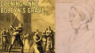 Opening The Grave Of Henry VIII's Executed Second Queen Anne Boleyn