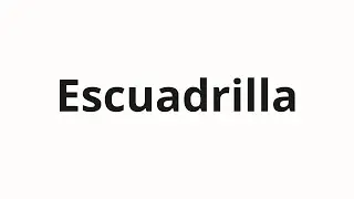 How to pronounce Escuadrilla