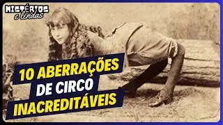 10 Aberrações de Circo Inacreditáveis que Realmente Existiram!