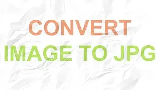 How to Convert Image to JPG | How to Convert PNG File to JPG