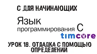 #18 Язык С для начинающих. Урок 18. Отладка с помощью определений | Timcore