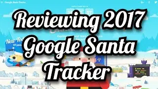 Reviewing 2017 Google Santa Tracker