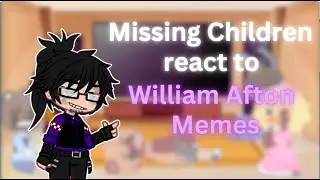 Missing Children reacts to WIlliam Afton Memes