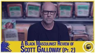 A Black Masculinist Review of Scott Galloway's TED Talk (Pt. 2)