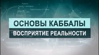 Основы Каббалы. Восприятие реальности