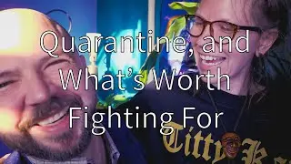 Quarantine, and what's worth fighting for