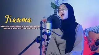 Aku tak mengejarmu saat kau pergi (TRAUMA) || akustik cover