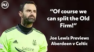 Celtic vs Aberdeen PREVIEW | Joe Lewis believes that Aberdeen CAN split the Old Firm this year
