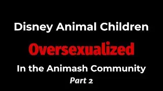 Disney Animal Children Oversexualized in the Animash Community - Part 2 (Final)