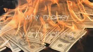 Why Money is Worth Nothing