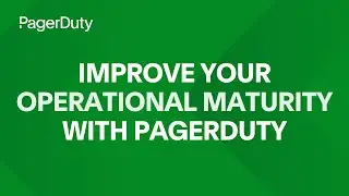 Improve your Operational Maturity with PagerDuty