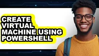 How to Create Virtual Machine Using Powershell (full Guide)