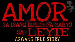 AMOR SA ISANG LIBLIB NA BARYO SA LEYTE | Aswang True Story