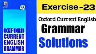 Exercise 23 | Oxford Current English Grammar Exercise 23 | Solution | With Explain