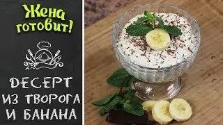 ДЕСЕРТ ИЗ ТВОРОГА И БАНАНА. Просто, быстро, вкусно!