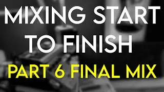 Mixing - Start to Finish : Part 6 - Final Mix