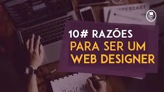 10 excelentes razões para você se tornar um Web Designer