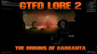 GTFO Lore 2: The Origins of Garganta