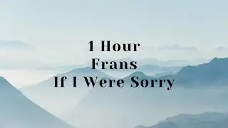 Frans - If I Were Sorry (1 Hour)
