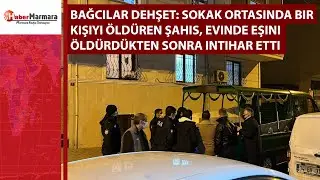 Bağcılar dehşet: Bir kişiyi öldüren şahıs, evinde eşini öldürdükten sonra intihar etti