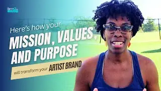 How to Transform Your Artistic Persona with Mission, Purpose, and Values