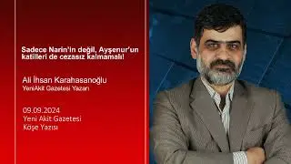 Yeni Akit -Ali ihsan Karahasanoğlu:Sadece Narin’in değil, Ayşenur’un katilleri de cezasız kalmamalı!