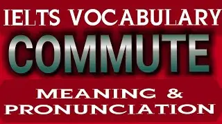 Commute meaning | Commute pronunciation | IELTS VOCABULARY
