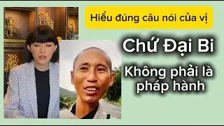 Hiểu đúng về câu nói của vị Minh Tuệ "CHÚ ĐẠI BI không phải là Pháp để hành "