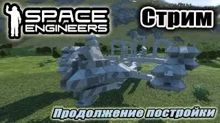 Space Engineers. Стрим: Продолжение постройки.