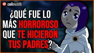 ¿Qué fue lo MÁS HORRIBLE que te HICIERON tus PADRES? - REDDIT