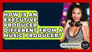 How Is An Executive Producer Different From A Music Producer? - Music Producer Mastery