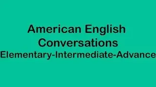 American English Conversations - Elementary Intermediate and Advance Level