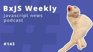 BxJS Weekly Ep. 143 (javascript news podcast)
