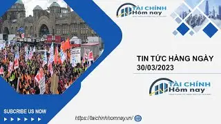 Tin tức 30/03/2023 || || Kênh tài chính || TCHN