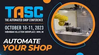 Learn How to Automate Your Machine Shop | TASC 2023